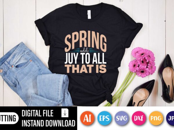 Spring adds new life juy to all that is shirt for easter lover,  happy easter day shirt print template, typography design for shirt mug iron phone case, digital download, png