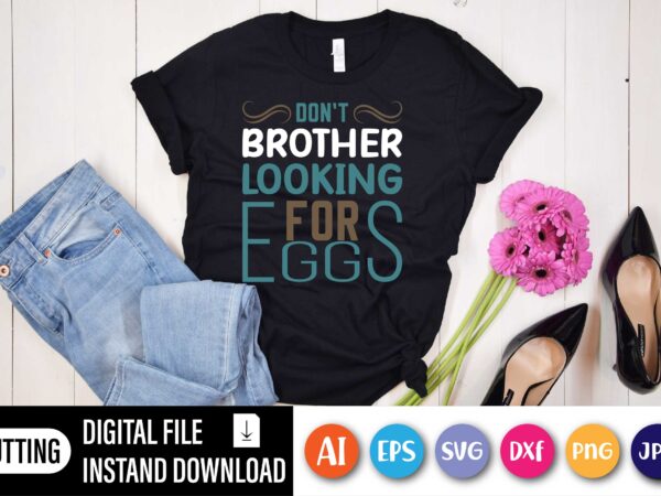 Don’t brother looking for eggs,  happy easter day shirt print template, typography design for shirt mug iron phone case, digital download, png svg files for cricut, dxf silhouette cameo /