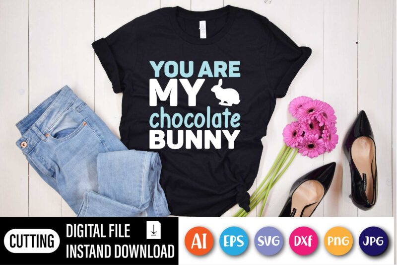 You are my chocolate bunny,  Happy Easter Day shirt print template, Typography design for shirt mug iron phone case, digital download, png svg files for Cricut, dxf Silhouette Cameo /