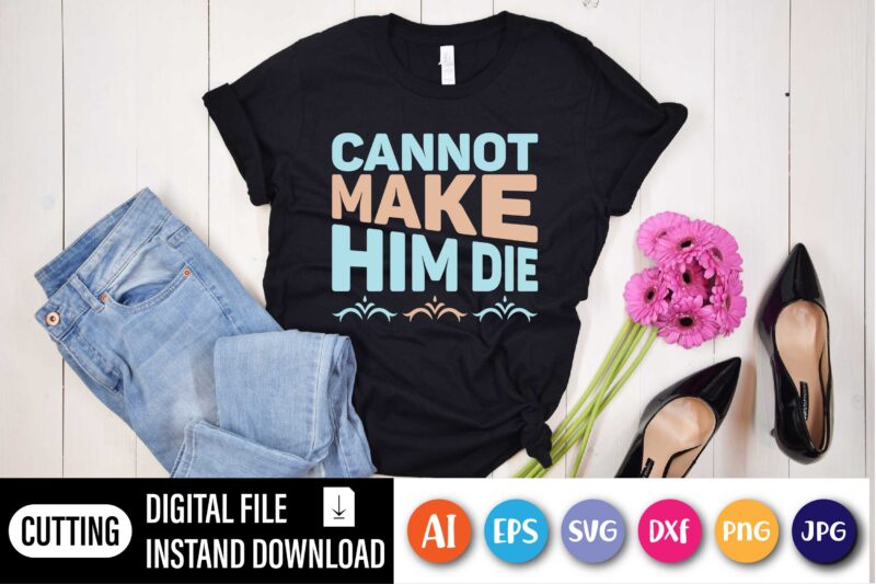 Cannot make him die,  Happy Easter Day shirt print template, Typography design for shirt mug iron phone case, digital download, png svg files for Cricut, dxf Silhouette Cameo / spring,