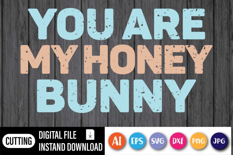 You are my honey bunny,  Happy Easter Day shirt print template, Typography design for shirt mug iron phone case, digital download, png svg files for Cricut, dxf Silhouette Cameo /