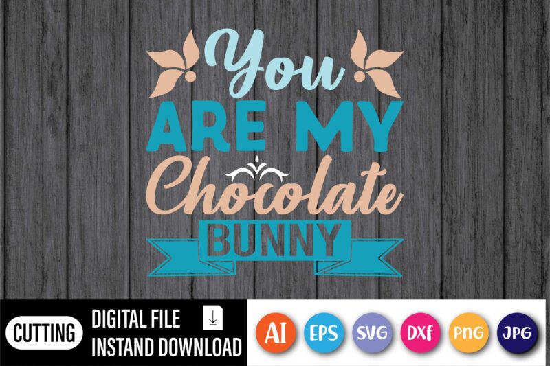 You are my chocolate bunny,  Happy Easter Day shirt print template, Typography design for shirt mug iron phone case, digital download, png svg files for Cricut, dxf Silhouette Cameo /