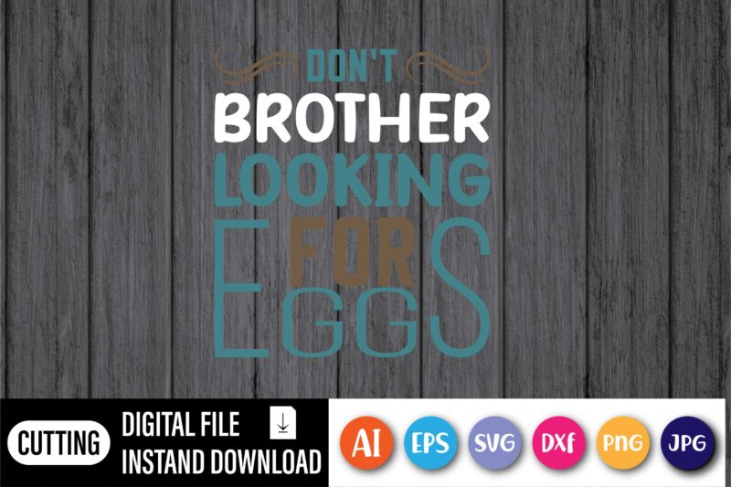 Don't brother looking for eggs,  Happy Easter Day shirt print template, Typography design for shirt mug iron phone case, digital download, png svg files for Cricut, dxf Silhouette Cameo /