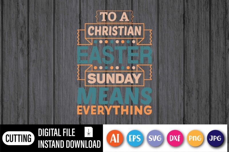 To a Christian Easter sunday means everything,  Happy Easter Day shirt print template, Typography design for shirt mug iron phone case, digital download, png svg files for Cricut, dxf Silhouette