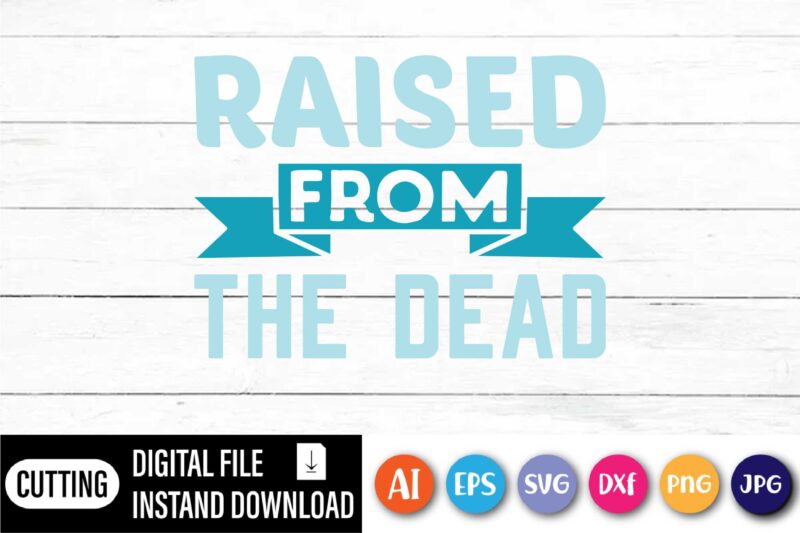 Raised from the dead shirt,  Happy Easter Day shirt print template, Typography design for shirt mug iron phone case, digital download, png svg files for Cricut, dxf Silhouette Cameo /