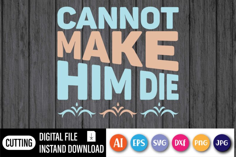 Cannot make him die,  Happy Easter Day shirt print template, Typography design for shirt mug iron phone case, digital download, png svg files for Cricut, dxf Silhouette Cameo / spring,