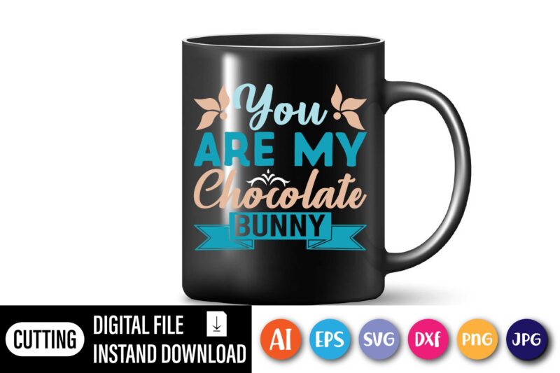 You are my chocolate bunny,  Happy Easter Day shirt print template, Typography design for shirt mug iron phone case, digital download, png svg files for Cricut, dxf Silhouette Cameo /