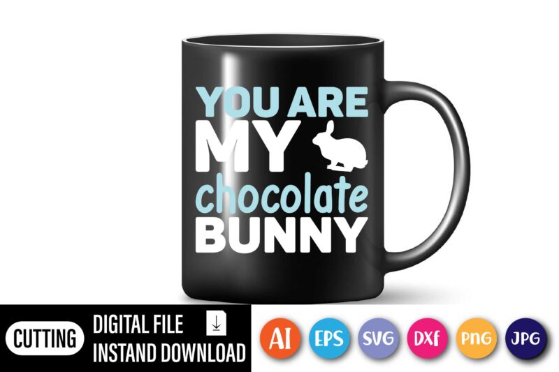 You are my chocolate bunny,  Happy Easter Day shirt print template, Typography design for shirt mug iron phone case, digital download, png svg files for Cricut, dxf Silhouette Cameo /