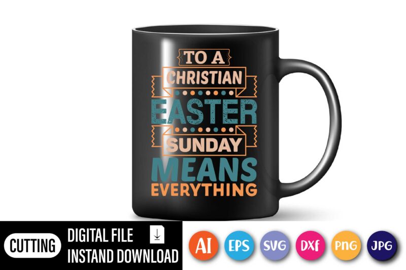 To a Christian Easter sunday means everything,  Happy Easter Day shirt print template, Typography design for shirt mug iron phone case, digital download, png svg files for Cricut, dxf Silhouette