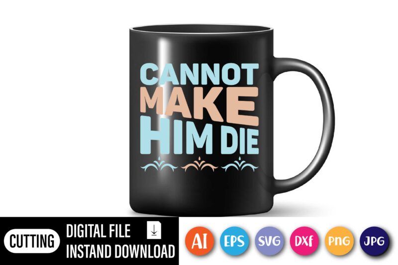 Cannot make him die,  Happy Easter Day shirt print template, Typography design for shirt mug iron phone case, digital download, png svg files for Cricut, dxf Silhouette Cameo / spring,