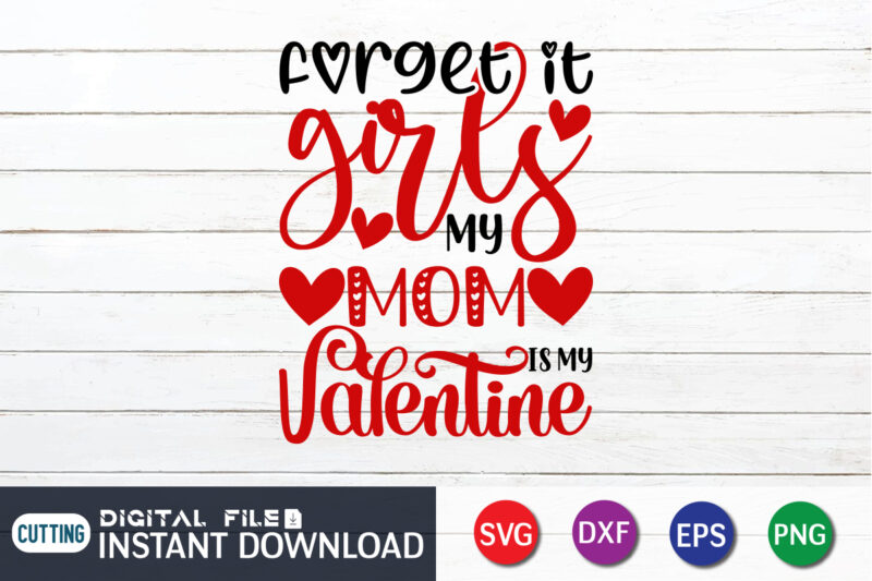 Forget it girls my mom is my valentine shirt, Happy Valentine Shirt print template, Heart sign vector, cute Heart vector, typography design for 14 February, Valentine vector, valentines day t-shirt design