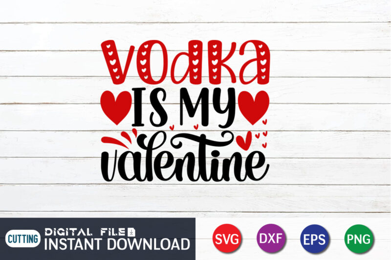 Vodka is my valentine shirt, vodka svg, Happy Valentine Shirt print template, Heart sign vector, cute Heart vector, typography design for 14 February, Valentine vector, valentines day t-shirt design
