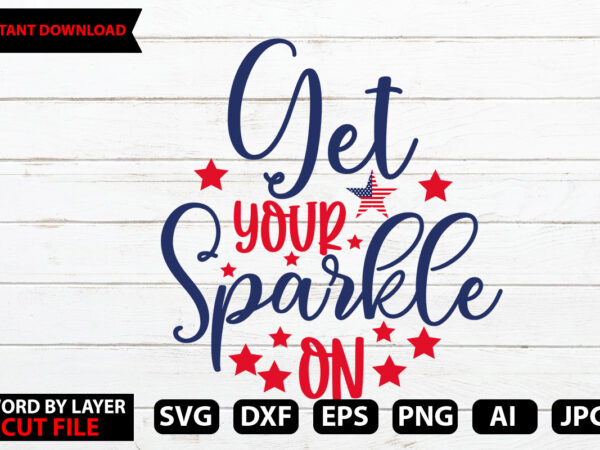 Get your sparkle on vector t-shirt design,stars and stripes svg, png, jpg, dxf, 4th of july svg file, fourth of july svg, independence day shirt design,silhouette cut file,cricut cut