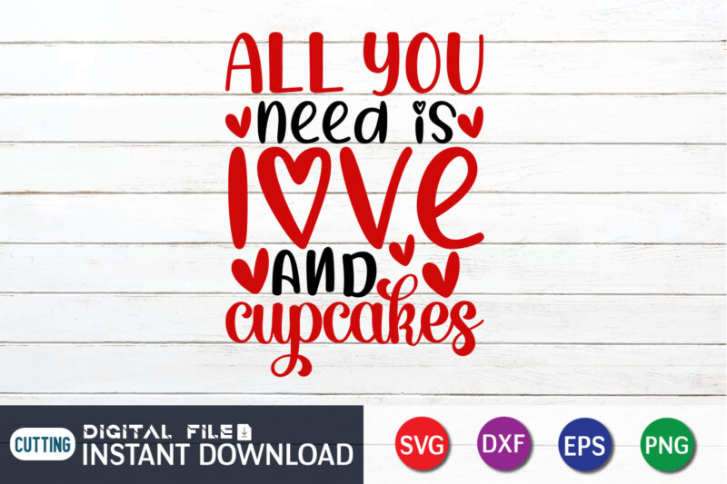 All you need is love and cupcakes shirt, cupcakes svg, Happy Valentine Shirt print template, Heart sign vector, cute Heart vector, typography design for 14 February, Valentine vector, valentines day