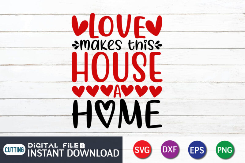 Love makes this house a home shirt, Happy Valentine Shirt print template, Heart sign vector, cute Heart vector, typography design for 14 February, Valentine vector, valentines day t-shirt design