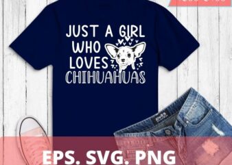 Chihuahua Just A Girl Who Loves Chihuahuas Dog Flower Floral T-Shirt design svg, chiweenie owners love mothers,Chiweenie Mom, Funny, Cute, Dog, Owner ,Lover, Chiweenie Dog Mom, Chihuahua