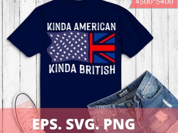 Dual citizenship uk usa kinda american kinda british t-shirt design svg, kinda american kinda british png, dual citizenship, usa flag, british flag