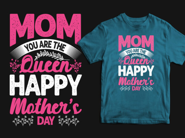 Mom you are the queen happy mother’s day typography mother’s day t shirt, mom t shirts, mom t shirt ideas, mom t shirts funny, mom t shirt designs, mom t