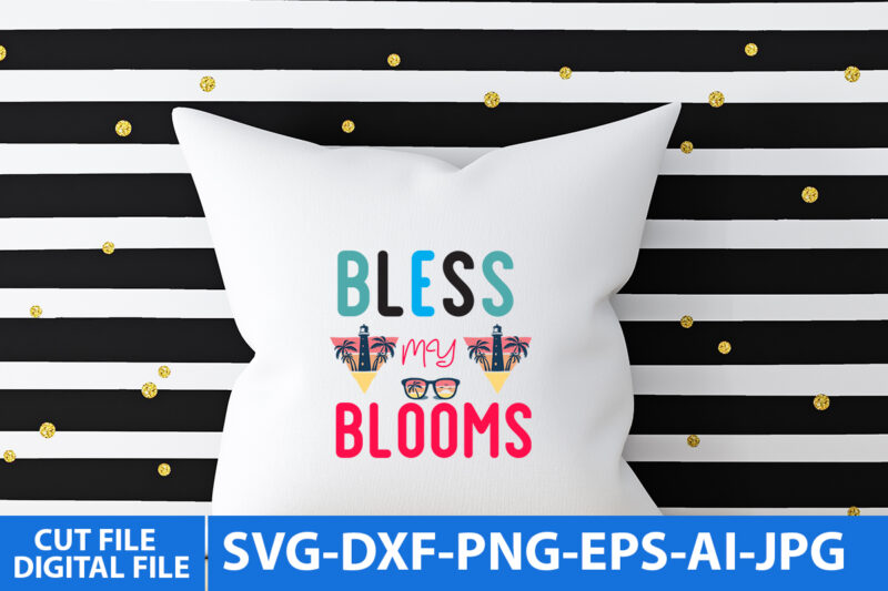 bless My Blooms T Shirt Design, bless My Blooms Svg Design,Summer T Shirt Design, Summer Svg Design, Summerv Svg Quotes, Summer Svg bundle Quotes