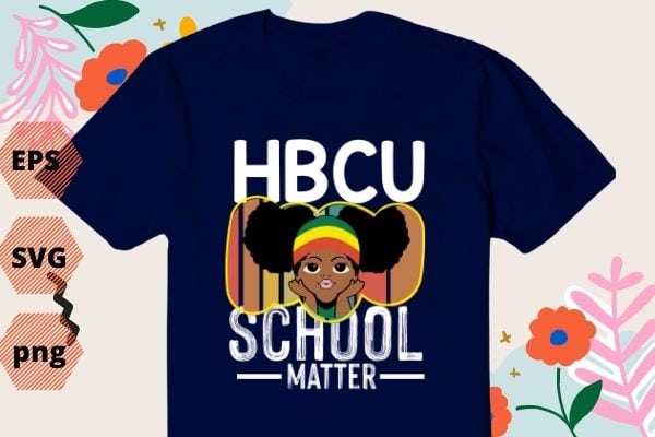 HBCU Schools Matter Shirt Historical Black College Alumni T-Shirt design svg, HBCU Schools Matter Shirt, Historical, Black, College, Alumni T-Shirt design eps, afro,HBCU