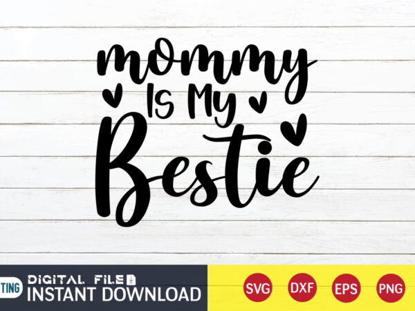 Mommy is my bestie t shirt, mommy lover t shirt, mom lover shirt, mom shirt, mom shirt print template, mama svg t shirt design, mom vector clipart, mom svg t