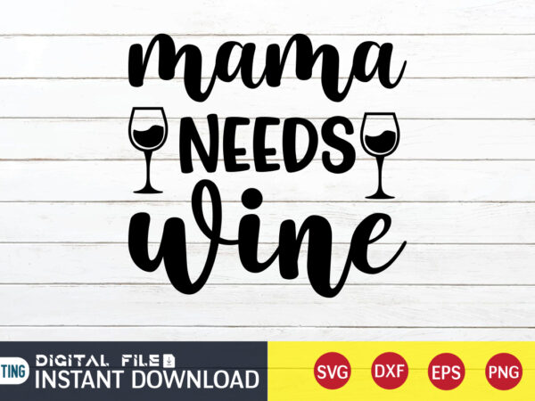 Mama needs wine t shirt, mama shirt, wine lover t shirt, mom shirt, mom shirt print template, mama svg t shirt design, mom vector clipart, mom svg t shirt designs