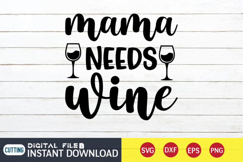 Mama Needs Wine T Shirt, Mama Shirt, Wine Lover T Shirt, Mom Shirt, Mom shirt print template, Mama svg t shirt Design, Mom vector clipart, Mom svg t shirt designs