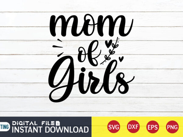 Mom of girls t shirt, mom shirt, girls shirt, mom shirt, mom shirt print template, mama svg t shirt design, mom vector clipart, mom svg t shirt designs for sale