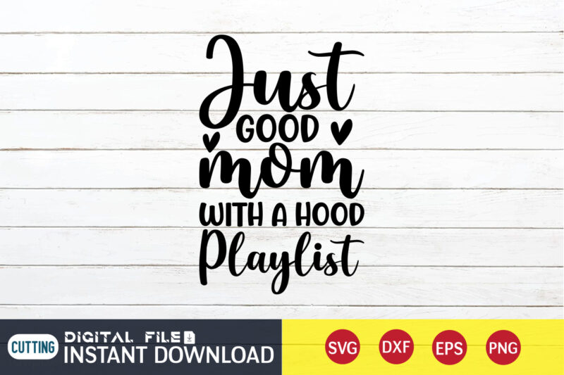 just Good Mom With a Hood Playlist T Shirt, just Good Mom Shirt, Hood Playlist T Shirt, Mom Shirt, Mom shirt print template, Mama svg t shirt Design, Mom vector