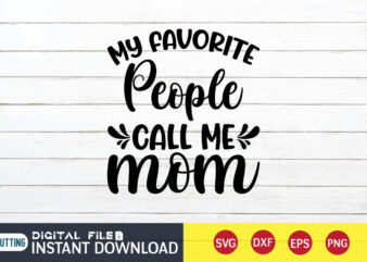 My Favorite People Call Me Mom T Shirt, Mom T Shirt, My Favorite