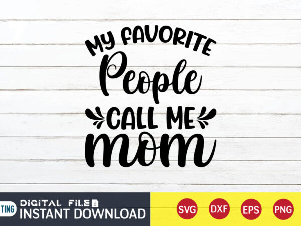 My favorite people call me mom t shirt, mom t shirt, my favorite