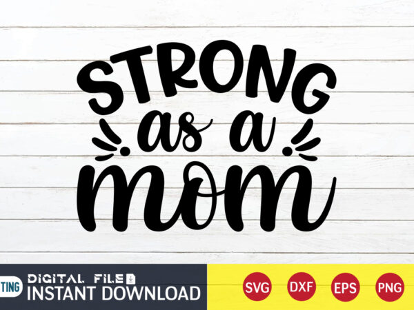 Strong as a mom t shirt, mom shirt, mommy lover t shirt, mom shirt, mom shirt print template, mama svg t shirt design, mom vector clipart, mom svg t shirt
