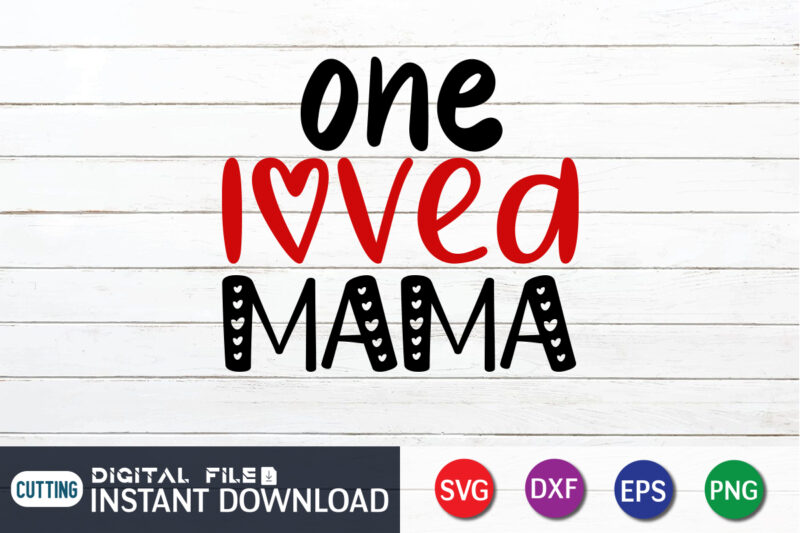 One Loved Mama T Shirt, Mom Loved Mama T Shirt, Mother Lover T Shirt, Loved Mama T Shirt, Happy Valentine Shirt print template, Heart sign vector, cute Heart vector, typography