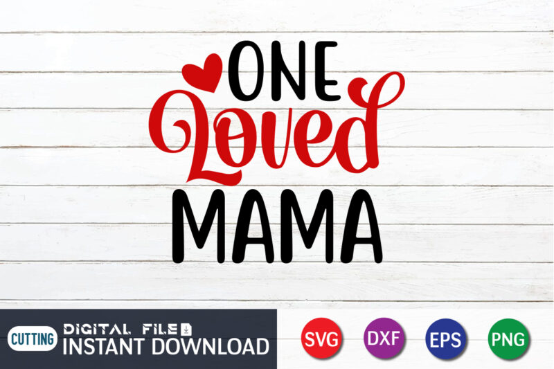 One Loved Mama T Shirt, Mom Loved Mama T Shirt, Mother Loved Mama T Shirt, Happy Valentine Shirt print template, Heart sign vector, cute Heart vector, typography design for 14 February