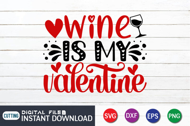 Wine is My Valentine T Shirt, Wine Lover T Shirt. Happy Valentine Shirt print template, Heart sign vector, cute Heart vector, typography design for 14 February, Valentine vector, valentines day