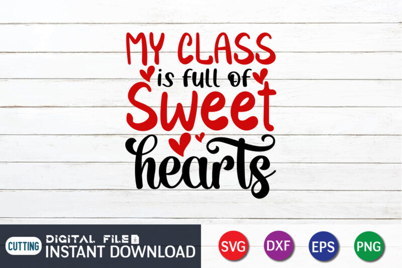 My Class is Full Of Sweet Hearts T Shirt, Happy Valentine Shirt print template, Heart sign vector, cute Heart vector, typography design for 14 February