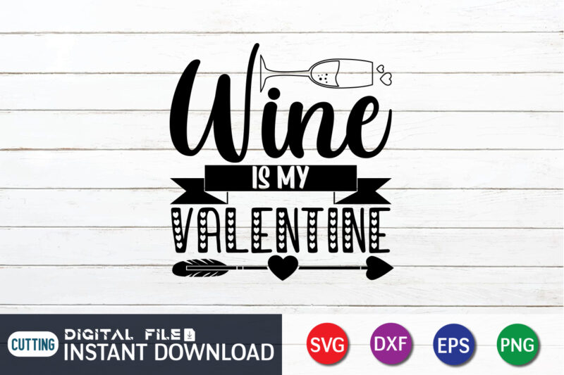 Wine is My Valentine T Shirt, Wine Lover T Shirt, Happy Valentine Shirt print template, Heart sign vector, cute Heart vector, typography design for 14 February, Valentine vector, valentines day