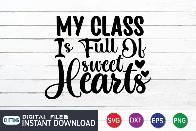 My Class is Full Of Sweet Hearts T Shirt, Happy Valentine Shirt print template, Heart sign vector, cute Heart vector, typography design for 14 February