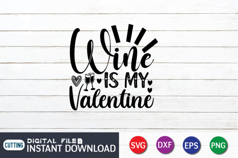 Wine is My Valentine T Shirt, Wine Lover T Shirt, Happy Valentine Shirt print template, Heart sign vector, cute Heart vector, typography design for 14 February