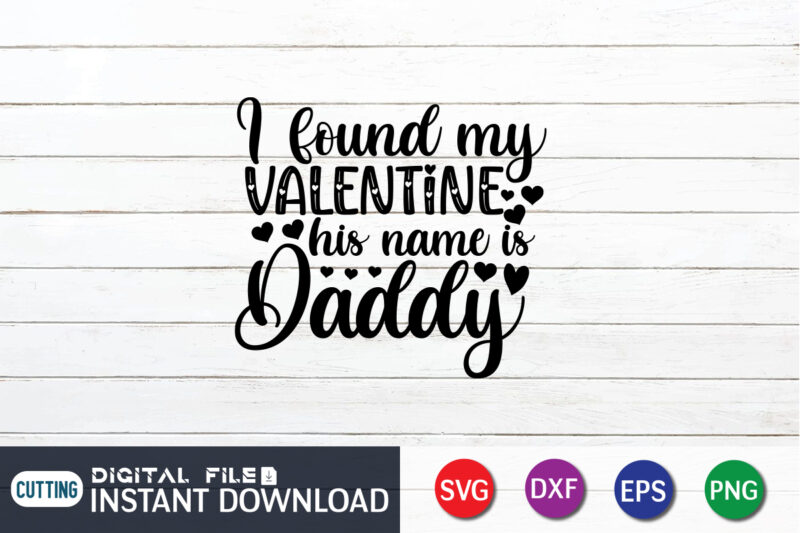 I Found My Valentine His Name is Daddy T Shirt, Father lover T Shirt,Happy Valentine Shirt print template, Heart sign vector, cute Heart vector, typography design for 14 February