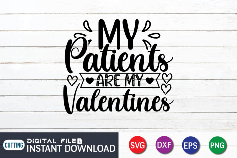 My Patients Are My Valentine T Shirt, Happy Valentine Shirt print template, Heart sign vector, cute Heart vector, typography design for 14 February