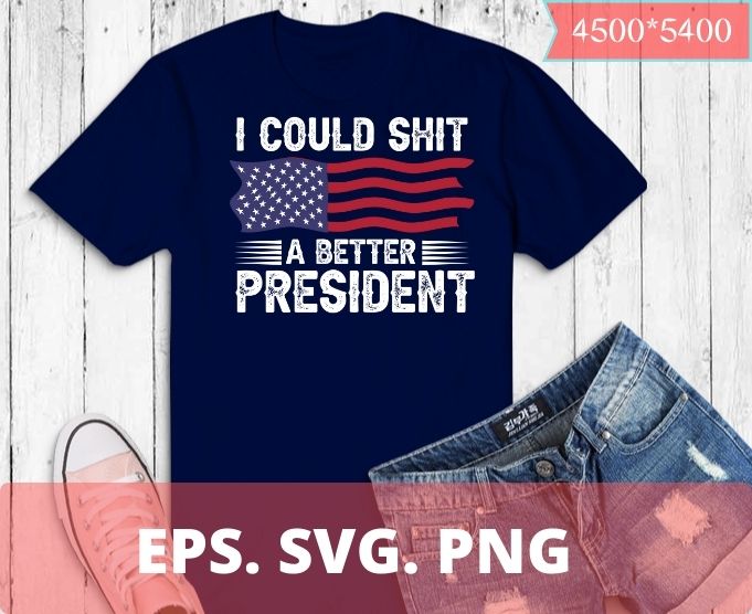 I Could Shit A Better President Funny T-Shirt design svg, funny, I Could Shit A Better President png, Political, sayings, politics, trump, biden, democat