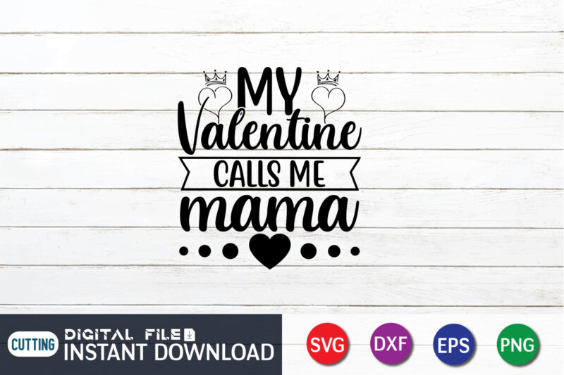 My valentine calls me mama shirt, Happy Valentine Shirt print template, Heart sign vector, cute Heart vector, typography design for 14 February, Valentine vector, valentines day t-shirt design