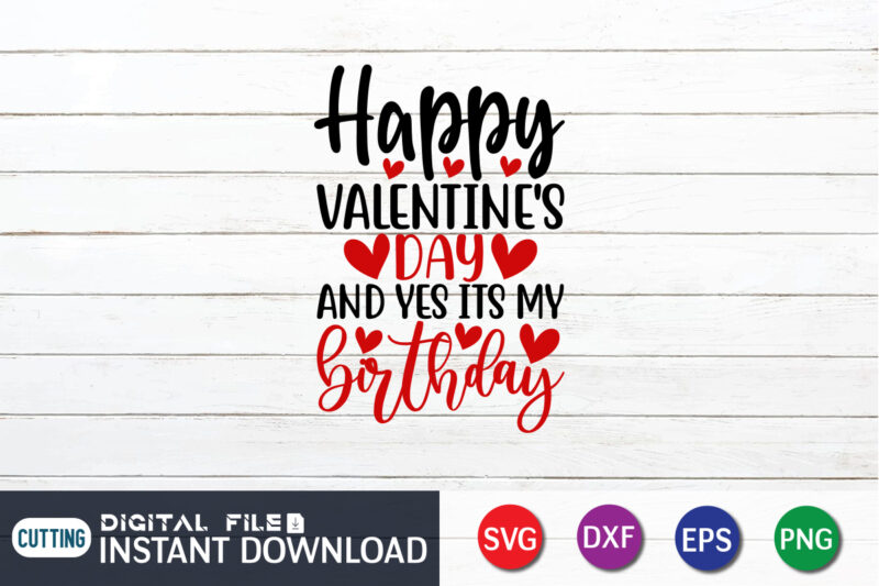 Happy valentine Day and yes Its My Birthday T Shirt , Happy Valentine Shirt print template, Heart sign vector, cute Heart vector, typography design for 14 February, Valentine vector, valentines