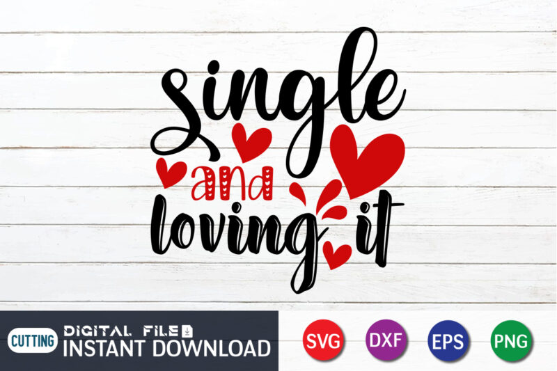 Single And Loving It T Shirt, Happy Valentine Shirt print template, Heart sign vector, cute Heart vector, typography design for 14 February, Valentine vector, valentines day t-shirt design
