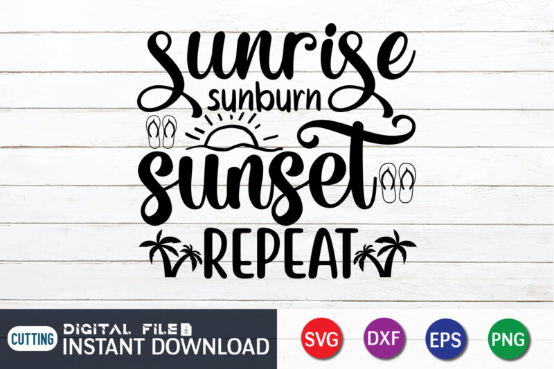 Sunrise Sunburn Sunset Repeat T Shirt, Happy summer shirt print template, summer vector, summer shirt svg, beach vector, beach shirt svg, beach life, typography design for summer day, summer 2022