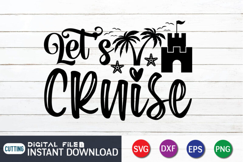 Lets Cruise T Shirt, Happy summer shirt print template, summer vector, summer shirt SVG, beach vector, beach shirt SVG, beach life, typography design for summer day, summer 2022 shirt, summer