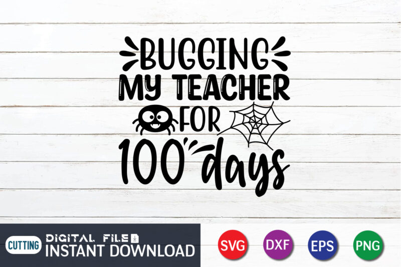 Bugging my teacher for 100 days t-shirt, 100 Days of School Shirt print template, Second Grade svg, 100th Day of School, Teacher svg, Livin That Life svg, Sublimation design, 100th