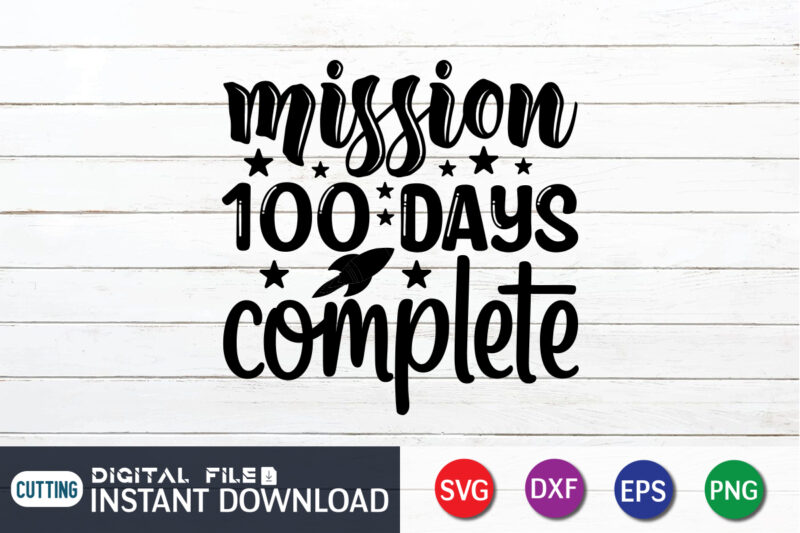 Mission 100 days complete shirt design, 100 Days of School Shirt print template, Second Grade svg, 100th Day of School, Teacher svg, Livin That Life svg, Sublimation design, 100th day