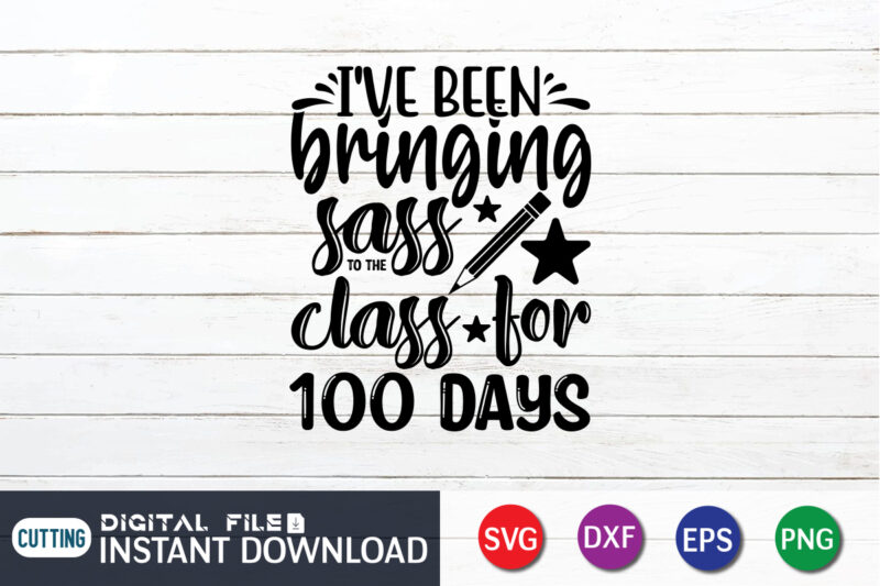 I've been bringing sass class for 100 days shirt, 100 Days of School Shirt print template, Second Grade svg, 100th Day of School, Teacher svg, Livin That Life svg, Sublimation